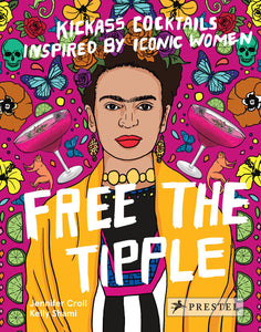 Free The Tipple, Kickass Cocktails Inspired by Iconic Women (New Edition)