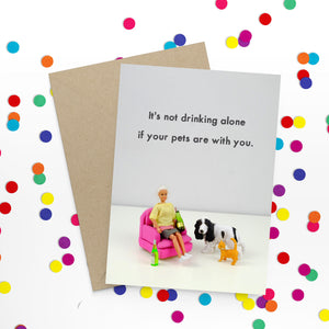 It's Not Drinking Alone If Your Pets Are With You Greetings Card by Bold and Bright